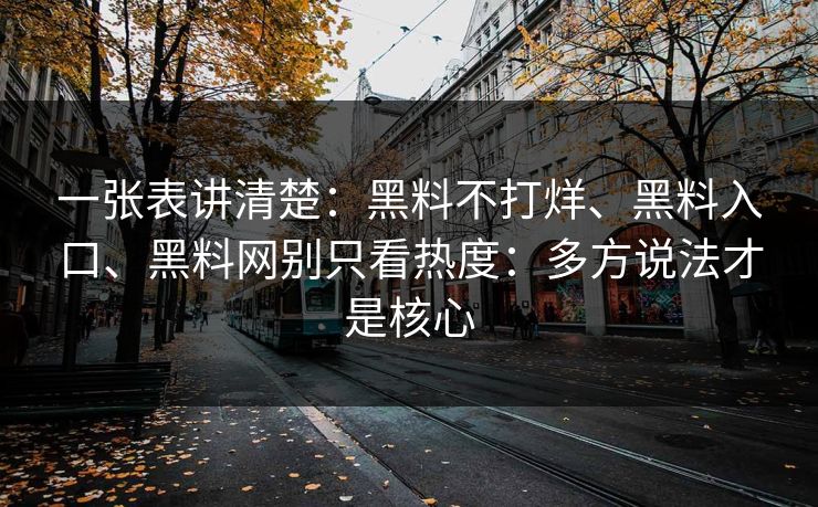 一张表讲清楚：黑料不打烊、黑料入口、黑料网别只看热度：多方说法才是核心