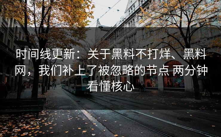 时间线更新：关于黑料不打烊、黑料网，我们补上了被忽略的节点 两分钟看懂核心