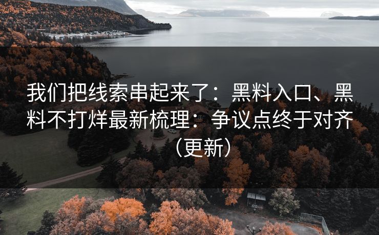 我们把线索串起来了:黑料入口、黑料不打烊最新梳理:争议点终于对齐(更新) 我们把线索串起来了:黑料入口、黑料不打烊最新梳理:争议点终于对齐(更新)