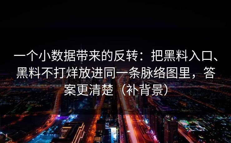 一个小数据带来的反转:把黑料入口、黑料不打烊放进同一条脉络图里,答案更清楚(补背景) 一个小数据带来的反转:把黑料入口、黑料不打烊放进同一条脉络图里,答案更清楚(补背景)