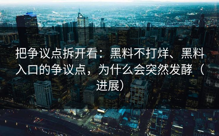 把争议点拆开看:黑料不打烊、黑料入口的争议点,为什么会突然发酵(进展) 把争议点拆开看:黑料不打烊、黑料入口的争议点,为什么会突然发酵(进展)